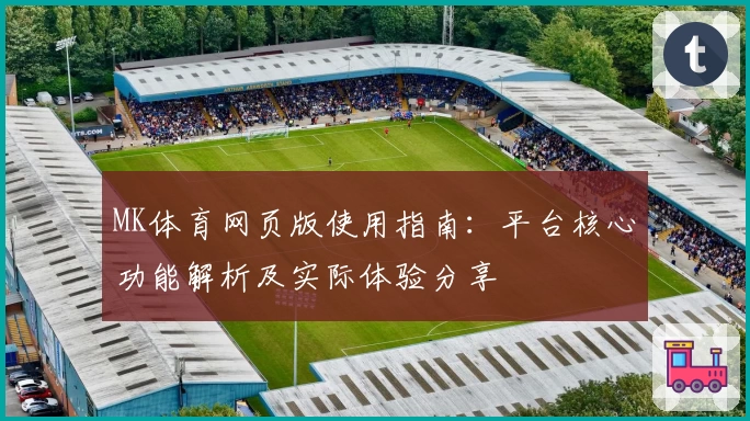 MK体育网页版使用指南：平台核心功能解析及实际体验分享