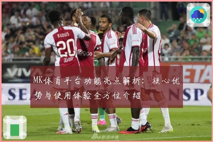 MK体育平台功能亮点解析：核心优势与使用体验全方位介绍